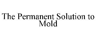 THE PERMANENT SOLUTION TO MOLD