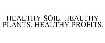 HEALTHY SOIL. HEALTHY PLANTS. HEALTHY PROFITS.