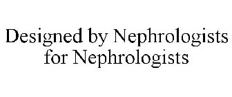 DESIGNED BY NEPHROLOGISTS FOR NEPHROLOGISTS
