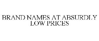 BRAND NAMES AT ABSURDLY LOW PRICES