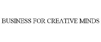 BUSINESS FOR CREATIVE MINDS