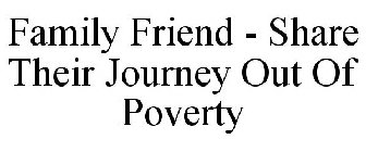 FAMILY FRIEND - SHARE THEIR JOURNEY OUT OF POVERTY