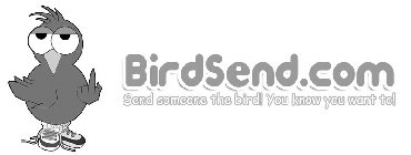 BIRDSEND.COM SEND SOMEONE THE BIRD! YOU KNOW YOU WANT TO!