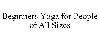 BEGINNERS YOGA FOR PEOPLE OF ALL SIZES