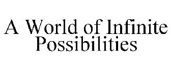 A WORLD OF INFINITE POSSIBILITIES