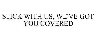 STICK WITH US, WE'VE GOT YOU COVERED