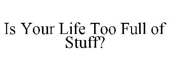 IS YOUR LIFE TOO FULL OF STUFF?