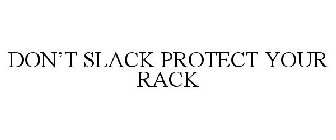 DON'T SLACK PROTECT YOUR RACK