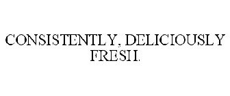 CONSISTENTLY, DELICIOUSLY FRESH.