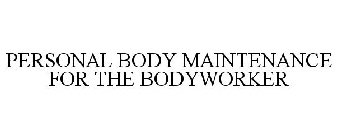 PERSONAL BODY MAINTENANCE FOR THE BODYWORKER