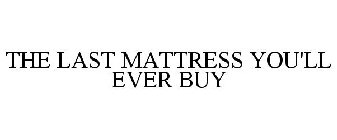 THE LAST MATTRESS YOU'LL EVER BUY