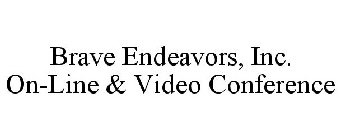BRAVE ENDEAVORS, INC. ON-LINE & VIDEO CONFERENCE