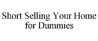 SHORT SELLING YOUR HOME FOR DUMMIES