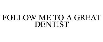 FOLLOW ME TO A GREAT DENTIST