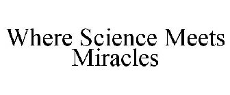 WHERE SCIENCE MEETS MIRACLES