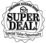 PUBLISHERS CLEARING HOUSE SUPER DEAL! SPECIAL VALUE OPPORTUNITY