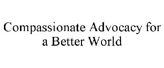 COMPASSIONATE ADVOCACY FOR A BETTER WORLD
