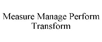 MEASURE MANAGE PERFORM TRANSFORM