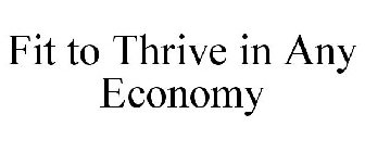 FIT TO THRIVE IN ANY ECONOMY