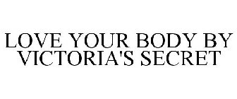 LOVE YOUR BODY BY VICTORIA'S SECRET