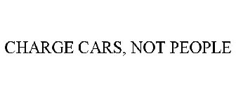 CHARGE CARS, NOT PEOPLE