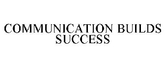 COMMUNICATION BUILDS SUCCESS
