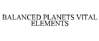 BALANCED PLANETS VITAL ELEMENTS