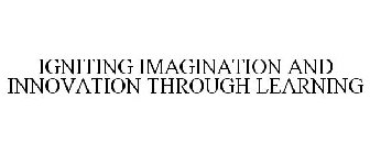 IGNITING IMAGINATION AND INNOVATION THROUGH LEARNING