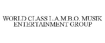 WORLD CLASS L.A.M.B.O. MUSIK ENTERTAINMENT GROUP