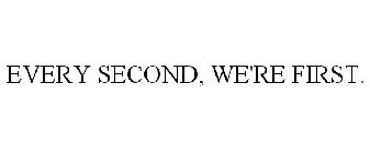 EVERY SECOND, WE'RE FIRST.