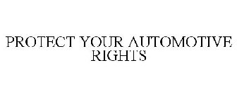 PROTECT YOUR AUTOMOTIVE RIGHTS