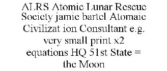ALRS ATOMIC LUNAR RESCUE SOCIETY JAMIE BARTEL ATOMAIC CIVILIZAT ION CONSULTANT E.G. VERY SMALL PRINT X2 EQUATIONS HQ 51ST STATE = THE MOON