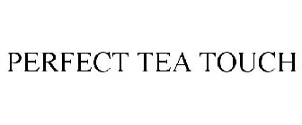 PERFECT TEA TOUCH