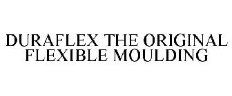 DURAFLEX THE ORIGINAL FLEXIBLE MOULDING