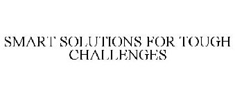 SMART SOLUTIONS FOR TOUGH CHALLENGES