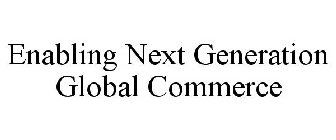 ENABLING NEXT GENERATION GLOBAL COMMERCE