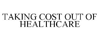 TAKING COST OUT OF HEALTHCARE