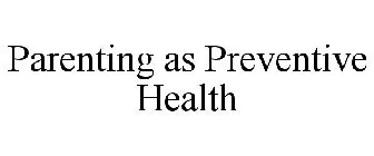 PARENTING AS PREVENTIVE HEALTH