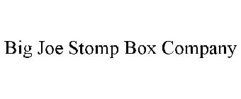 BIG JOE STOMP BOX COMPANY