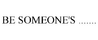 BE SOMEONE'S .......