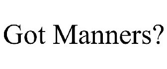 GOT MANNERS?