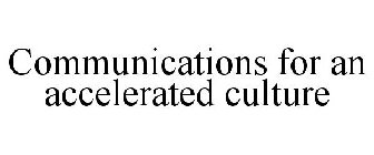 COMMUNICATIONS FOR AN ACCELERATED CULTURE