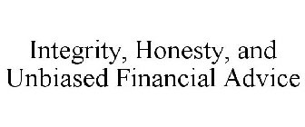 INTEGRITY, HONESTY, AND UNBIASED FINANCIAL ADVICE