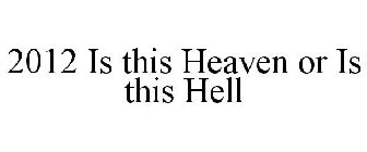 2012 IS THIS HEAVEN OR IS THIS HELL