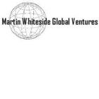 MARTIN WHITESIDE GLOBAL VENTURES