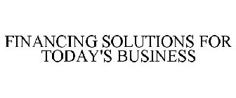 FINANCING SOLUTIONS FOR TODAY'S BUSINESS