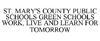 ST. MARY'S COUNTY PUBLIC SCHOOLS GREEN SCHOOLS WORK, LIVE AND LEARN FOR TOMORROW