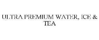 ULTRA PREMIUM WATER, ICE & TEA