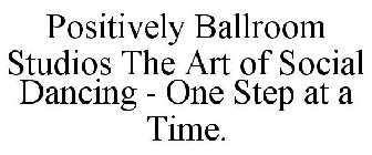 POSITIVELY BALLROOM STUDIOS THE ART OF SOCIAL DANCING - ONE STEP AT A TIME.
