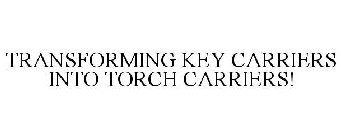 TRANSFORMING KEY CARRIERS INTO TORCH CARRIERS!